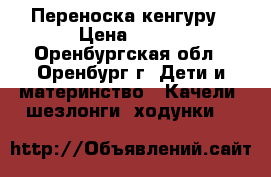 Переноска кенгуру › Цена ­ 800 - Оренбургская обл., Оренбург г. Дети и материнство » Качели, шезлонги, ходунки   